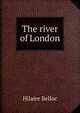 The river of London, Belloc, Hilaire, 1870-1953 