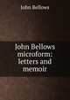 John Bellows microform: letters and memoir, John Bellows 