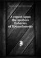 A report upon the mollusk fisheries of Massachusetts, Massachusetts Commis Fisheries And Game 