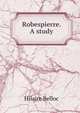 Robespierre. A study, Belloc, Hilaire, 1870-1953 