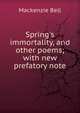 Spring's immortality, and other poems; with new prefatory note, Mackenzie Bell 