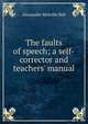 The faults of speech; a self-corrector and teachers' manual, Alexander Melville Bell 