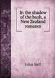 In the shadow of the bush, a New Zealand romance, Bell, John 