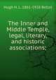 The Inner and Middle Temple, legal, literary, and historic associations;, Hugh H. L. 1861-1928 Bellot 