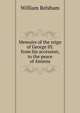 Memoirs of the reign of George III. from his accession, to the peace of Amiens, William Belsham 