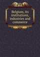 Belgium, its institutions, industries and commerce, 