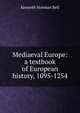 Mediaeval Europe: a textbook of European history, 1095-1254, Kenneth Norman Bell 