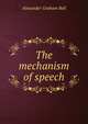The mechanism of speech, Alexander Graham Bell 