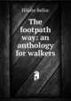 The footpath way: an anthology for walkers, Belloc, Hilaire, 1870-1953 
