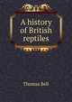 A history of British reptiles, Thomas Bell 