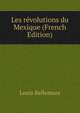 Les revolutions du Mexique (French Edition), Louis Bellemare 