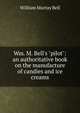Wm. M. Bell's "pilot": an authoritative book on the manufacture of candies and ice creams., William Murray Bell 