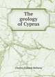 The geology of Cyprus, Charles Vincent Bellamy 