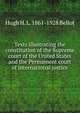 Texts illustrating the constitution of the Supreme court of the United States and the Permament court of international justice, Hugh H. L. 1861-1928 Bellot 