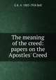 The meaning of the creed: papers on the Apostles' Creed, G K. A. 1883-1958 Bell 