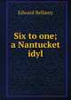 Six to one; a Nantucket idyl, Edward Bellamy 