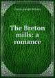 The Breton mills: a romance, Charles Joseph Bellamy 