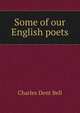 Some of our English poets, Charles Dent Bell 
