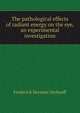 The pathological effects of radiant energy on the eye, an experimental investigation, Frederick Herman Verhoeff 
