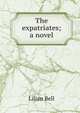 The expatriates; a novel, Lilian Bell 