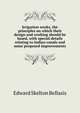 Irrigation works, the principles on which their design and working should be based, with special details relating to Indian canals and some proposed improvements, Edward Skelton Bellasis 