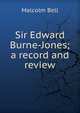 Sir Edward Burne-Jones; a record and review, Malcolm Bell 