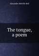The tongue, a poem, Alexander Melville Bell 