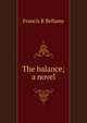 The balance; a novel, Francis R Bellamy 