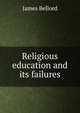 Religious education and its failures, James Bellord 
