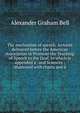 The mechanism of speech: lectures delivered before the American Association to Promote the Teaching of Speech to the Deaf, to which is appended a . and Sciences ; illustrated with charts and d, Alexander Graham Bell 