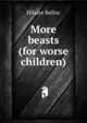 More beasts (for worse children), Belloc, Hilaire, 1870-1953 