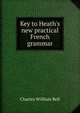Key to Heath's new practical French grammar, Charles William Bell 