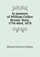 In memory of William Cullen Bryant. Born, 1794-died, 1878, Stedman, Edmund Clarence, 1833-1908 