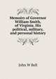 Memoirs of Governor William Smith, of Virginia. His political, military, and personal history, John W Bell 