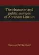 The character and public services of Abraham Lincoln, Samuel W Belford 