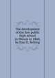 The development of the free public high school in Illinois to 1860, by Paul E. Belting, 