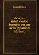 Acertar mintiendo: juguete en un acto (Spanish Edition), Juan Belza 
