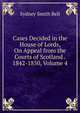 Cases Decided in the House of Lords, On Appeal from the Courts of Scotland . 1842-1850, Volume 4, Sydney Smith Bell 