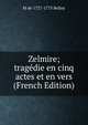 Zelmire; tragedie en cinq actes et en vers (French Edition), M de 1727-1775 Belloy 