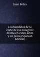 Los bandidos de la corte de los milagros: drama en cinco actos y en prosa (Spanish Edition), Juan Belza 