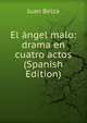 El angel malo: drama en cuatro actos (Spanish Edition), Juan Belza 