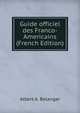 Guide officiel des Franco-Americains (French Edition), Albert A. Belanger 