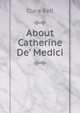 About Catherine De' Medici, Bell, Clara, 1834-1927, tr 