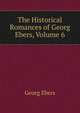 The Historical Romances of Georg Ebers, Volume 6, Georg Ebers 