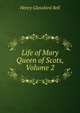 Life of Mary Queen of Scots, Volume 2, Henry Glassford Bell 