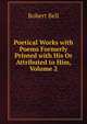 Poetical Works with Poems Formerly Printed with His Or Attributed to Him, Volume 2, Bell, Robert 