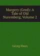 Margery (Gred): A Tale of Old Nuremberg, Volume 2, Georg Ebers 