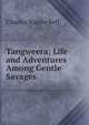 Tangweera: Life and Adventures Among Gentle Savages, Charles Napier Bell 