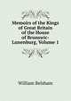 Memoirs of the Kings of Great Britain of the House of Brunswic-Lunenburg, Volume 1, William Belsham 