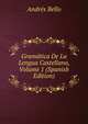 Gramatica De La Lengua Castellana, Volume 1 (Spanish Edition), Andres Bello 